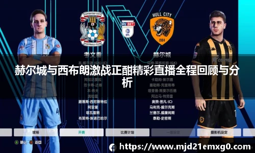 赫尔城与西布朗激战正酣精彩直播全程回顾与分析