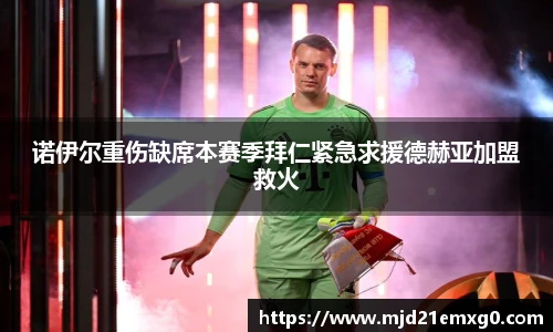 诺伊尔重伤缺席本赛季拜仁紧急求援德赫亚加盟救火